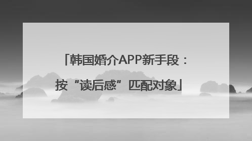 韩国婚介APP新手段：按“读后感”匹配对象