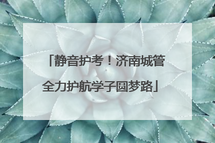 静音护考！济南城管全力护航学子圆梦路