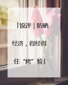 锐评｜防晒经济，得经得住“烤”验