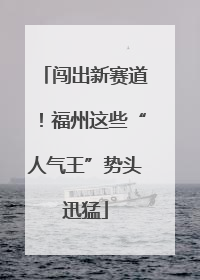 闯出新赛道！福州这些“人气王”势头迅猛