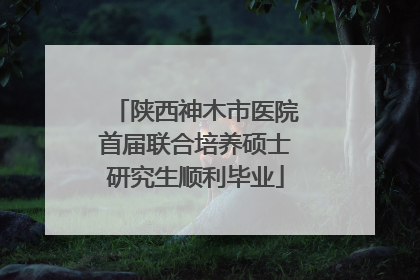 陕西神木市医院首届联合培养硕士研究生顺利毕业