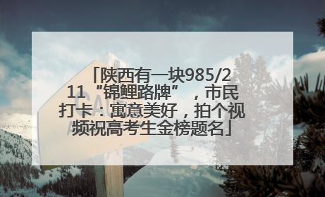 陕西有一块985/211“锦鲤路牌”，市民打卡：寓意美好，拍个视频祝高考生金榜题名