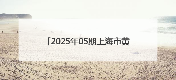 2025年05期上海市黄浦区食品安全监督抽检信息