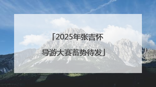 2025年张吉怀导游大赛蓄势待发
