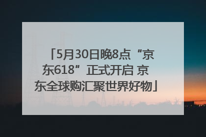 5月30日晚8点“京东618”正式开启 京东全球购汇聚世界好物