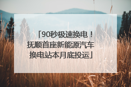 90秒极速换电！抚顺首座新能源汽车换电站本月底投运