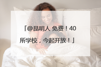 @昆明人 免费！40所学校，今起开放！