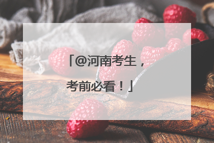 @河南考生，考前必看！